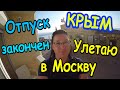 ОТПУСК в КРЫМу ЗАКОНЧЕН |  АЭРОПОРТ Симферополь | УЛЕТАЮ в МОСКВУ |