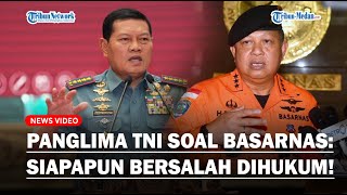 Ultimatum Panglima TNI ke Soal Kasus Suap Kabasarnas Marsdya Henri: Siapapun Bersalah Ada Hukuman