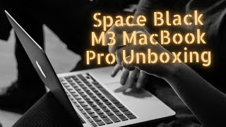 Space Black M3 Macbook Pro Unboxing