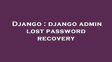 Django : django admin lost password recovery