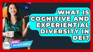What Is Cognitive And Experiential Diversity In DEI? - Office Wellness Insights