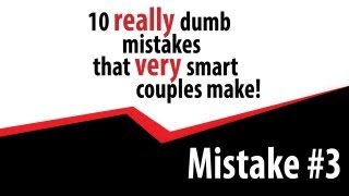 10 Really Dumb Mistakes That Very Smart Couples Make- Mistake #3