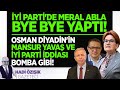 İYİ PARTİ&#39;DE MERAL ABLA BYE BYE YAPTI! OSMAN DİYADİN&#39;İN MANSUR YAVAŞ VE İYİ PARTİ İDDİASI BOMBA!