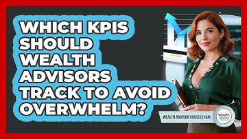 Which KPIs Should Wealth Advisors Track To Avoid Overwhelm? - Wealth Advisor Success Hub