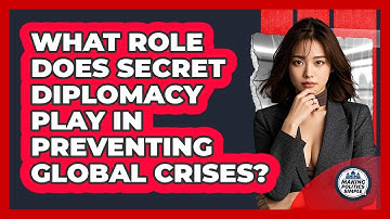 What Role Does Secret Diplomacy Play In Preventing Global Crises? - Making Politics Simple