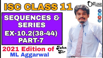 Sequence and Series EX-10.2(38-44)PART-7 ISC CLASS 11 ML AGGARWAL SOLUTION 2021 | JBR ONLINE CLASSES