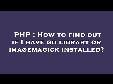 PHP : How to find out if I have gd library or imagemagick installed?