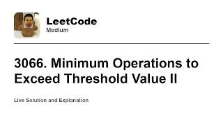 3066. Minimum Operations to Exceed Threshold Value II (Leetcode Medium)