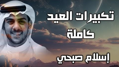 تكبيرات عيد الاضحى المبارك كاملة مكتوبة للقارئ اسلام صبحي