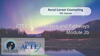 CTE Career Clusters and Pathways, Module 2b Rural Career Counseling 101 Course