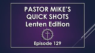Quick Shots - Lenten Edition - Episode 129