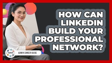 How Can LinkedIn Build Your Professional Network? - Admin Career Guide