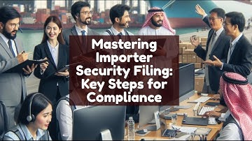 Mastering Importer Security Filing: Key Steps for Compliance