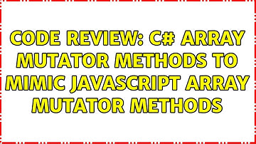 Code Review: C# Array Mutator Methods to mimic JavaScript Array Mutator Methods