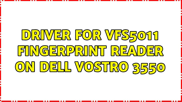 Ubuntu: Driver for VFS5011 Fingerprint Reader on Dell Vostro 3550 (2 Solutions!!)