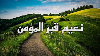 النعيم الذي يعيشه المؤمن في قبره | نعيم القبر |حياة البرزخ لدى المؤمن