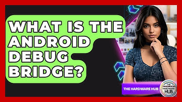What Is The Android Debug Bridge? - The Hardware Hub