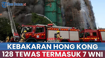 🔵Kebakaran Maut Tai Po Hong Kong, 128 Orang Tewas Termasuk 7 WNI, Misteri Pemicu Api Diselidiki