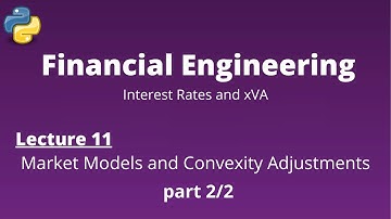 Financial Engineering Course: Lecture 11/14, part 2/2, (Market Models and Convexity Adjustments)
