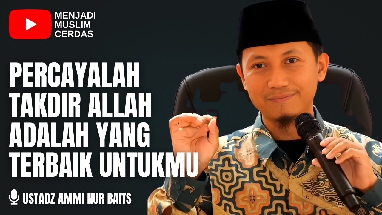 PERCAYALAH TAKDIR ALLAH ADALAH YANG TERBAIK UNTUKMU | USTADZ AMMI NUR BAITS