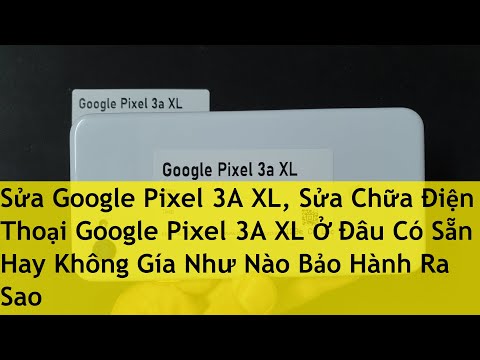 Sửa Google Pixel 3A XL, Sửa Chữa Điện Thoại Google Pixel 3A XL Ở Đâu Có Sẵn Hay Không Gía Như Nào Bả