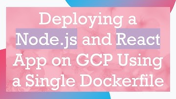 Deploying a Node.js and React App on GCP Using a Single Dockerfile