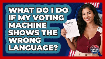 What Do I Do If My Voting Machine Shows The Wrong Language? - First Time Voter Expert