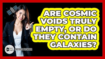 Are Cosmic Voids Truly Empty, Or Do They Contain Galaxies? - Physics Frontier