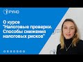 О курсе &quot;Налоговые проверки. Способы снижения налоговых рисков&quot; | РУНО