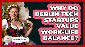 Why Do Berlin Tech Startups Value Work-life Balance? - Germany Made Simple