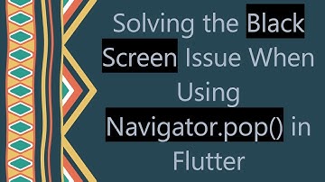 Solving the Black Screen Issue When Using Navigator.pop() in Flutter