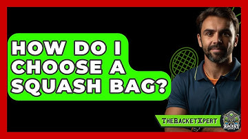 How Do I Choose A Squash Bag? - The Racket Xpert