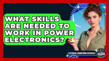 What Skills Are Needed to Work in Power Electronics? | Electrical Engineering Essentials News