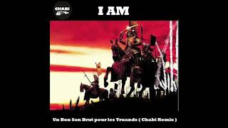 I AM - Un Bon Son Brut pour les Truands (Chabi Remix)