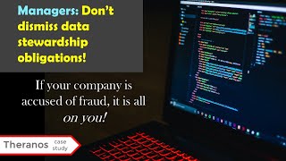 Managers: What Data Stewardship is, and What Happens if you Don’t Do it! (Theranos Case Study)