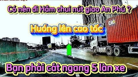Có nên đi vào hầm chui nút giao An Phú để lên cao tốc Long thành-dầu giây ? @NGUYENXUANLOCN78