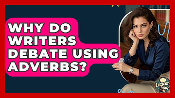 Why Do Writers Debate Using Adverbs? - Lexicon Lounge