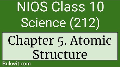 NIOS Class 10 Science (212): Chapter 5. Atomic Structure