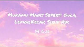 Mukamu Manis Seperti Gula,Lemon,Kecap, Sirup Abc - B.A.M ||Lirik Video||