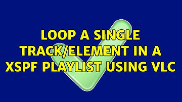 Loop a single track/element in a XSPF playlist using VLC (2 Solutions!!)
