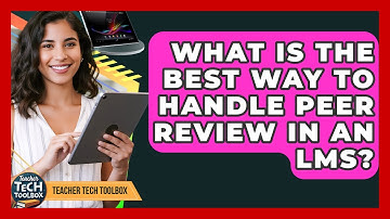What Is The Best Way To Handle Peer Review In An LMS? - Teacher Tech Toolbox