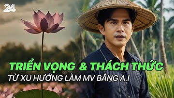 Triển vọng và thách thức từ xu hướng làm MV bằng A.I | VTV24