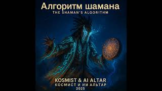 Алгоритм Шамана. The Shaman&#39;s Algorithm. Kosmist&amp;Altar. Космист и ИИ Альтар. 2025