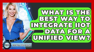 What Is The Best Way To Integrate IIoT Data For A Unified View? - Industrial Tech Insights