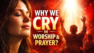 Why You Cry While Praying And Worshipping | Here's What God Is Telling You 