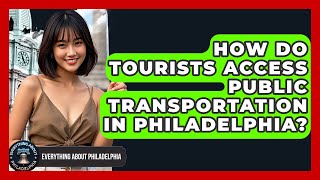 How Do Tourists Access Public Transportation in Philadelphia? - Everything About Philadelphia