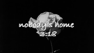 3:18 - nobody’s home (Lyric Video)