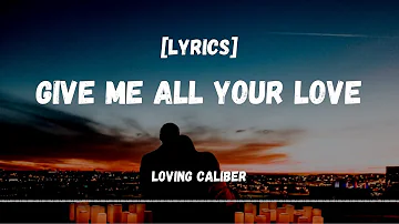 Give Me All Your Love - Loving Caliber [Lyrics]