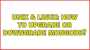 Unix & Linux: How to Upgrade or Downgrade MongoDB?