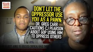 Don't Let The Oppressor To Use You As A Pawn: Dr. Greg Carr Cautions CJ Pearson About GOP Using Him